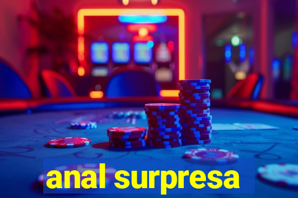 anal surpresa